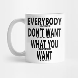 Sarcastic Saying - Everybody Dont Want What You Want Mug